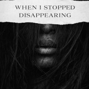 When I Stopped Disappearing